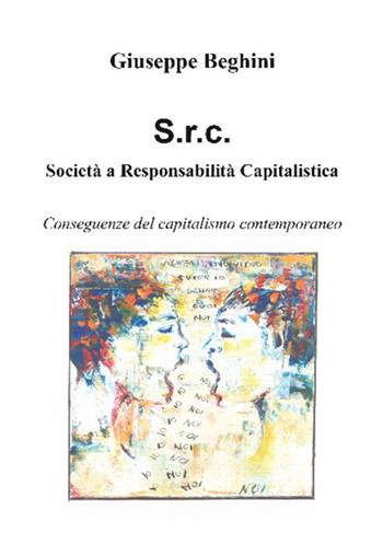 Società a responsabilità capitalistica. Conseguenze del capitalismo contemporaneo - Giuseppe Beghini - Libro StreetLib 2018 | Libraccio.it