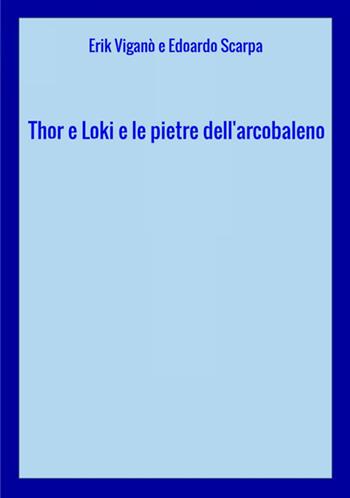 Thor e Loki e le pietre dell'arcobaleno - Erik Viganò, Edoardo Scarpa - Libro StreetLib 2018 | Libraccio.it
