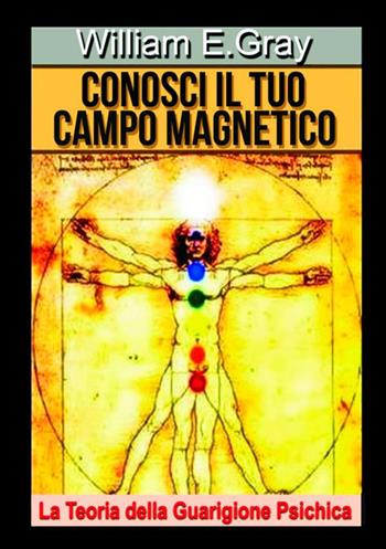 Conosci il tuo campo magnetico. La teoria della guarigione psichica - William E. Gray - Libro StreetLib 2018 | Libraccio.it