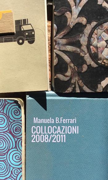 Collocazioni 2008/2011 - Manuela B. Ferrari - Libro StreetLib 2018 | Libraccio.it