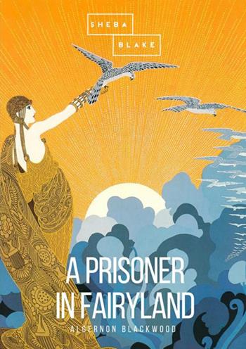 A prisoner in fairyland - Algernon Blackwood - Libro StreetLib 2018 | Libraccio.it