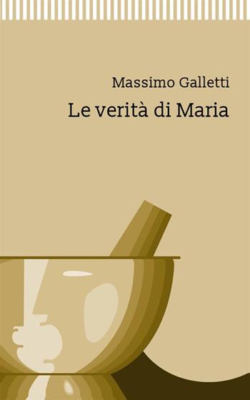 Le verità di Maria - Massimo Galletti - Libro StreetLib 2018 | Libraccio.it