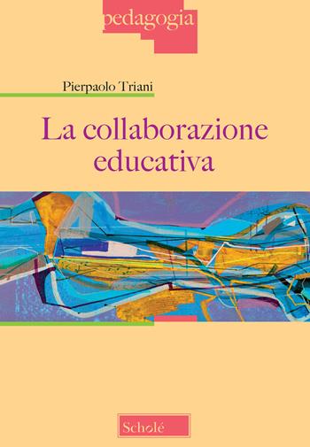 La collaborazione educativa - Pierpaolo Triani - Libro Scholé 2018, Pedagogia | Libraccio.it