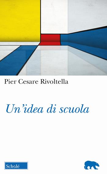 Un'idea di scuola - Pier Cesare Rivoltella - Libro Scholé 2018, Orso blu | Libraccio.it