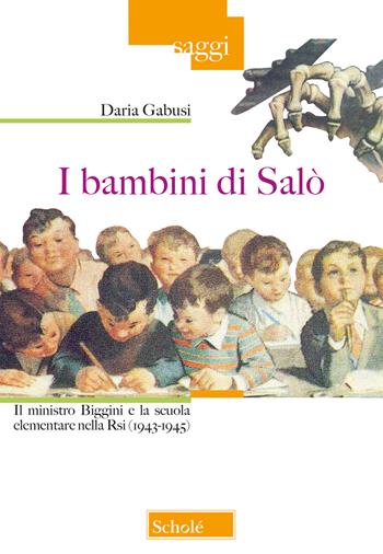 I bambini di Salò. Il ministro Biggini e la scuola elementare nella Rsi (1943-1945) - Daria Gabusi - Libro Scholé 2018, Saggi | Libraccio.it