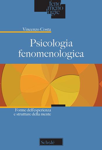 Psicologia fenomenologica. Forme dell'esperienza e strutture della mente - Vincenzo Costa - Libro Morcelliana 2018, Fenomenologie | Libraccio.it