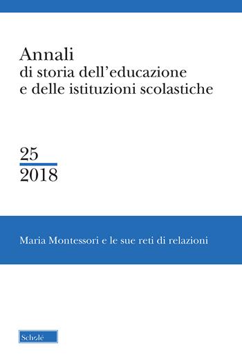Annali di storia dell'educazione e delle istituzioni scolastiche. Vol. 25: Maria Montessori e le sue reti di relazioni.  - Libro Morcelliana 2018 | Libraccio.it