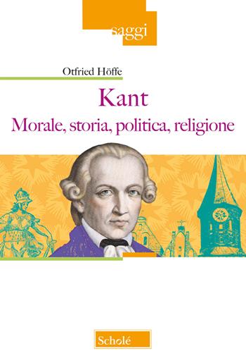 Kant. Morale, storia, politica, religione - Otfried Höffe - Libro Scholé 2018, Saggi | Libraccio.it