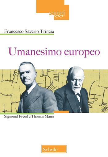 Umanesimo europeo. Sigmund Freud e Thomas Mann - Francesco Saverio Trincia - Libro Scholé 2018, Saggi | Libraccio.it