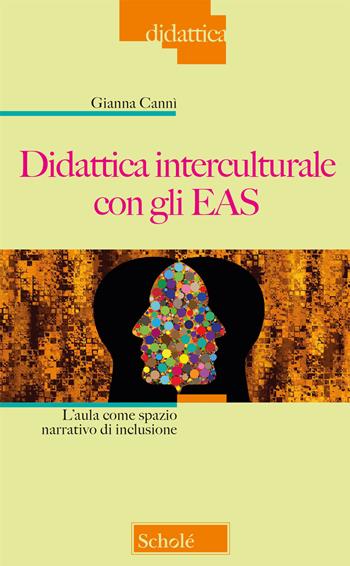 Didattica interculturale con gli EAS. L'aula come spazio narrativo di inclusione - Gianna Cannì - Libro Scholé 2018, Didattica | Libraccio.it