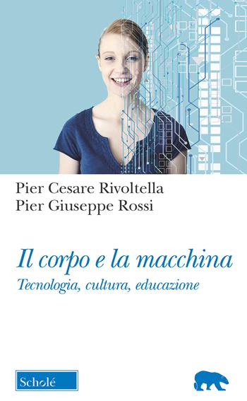 Il corpo e la macchina. Tecnologia, cultura, educazione - Pier Cesare Rivoltella, Pier Giuseppe Rossi - Libro Morcelliana 2019, Orso blu | Libraccio.it