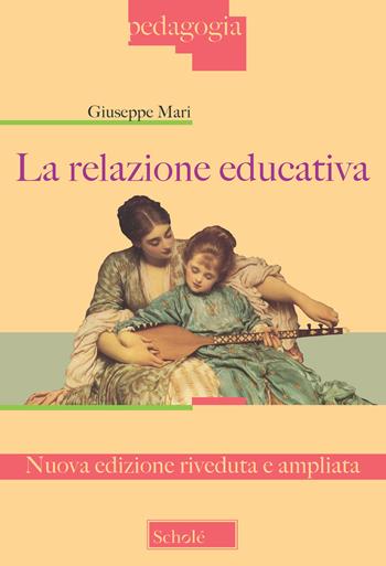 La relazione educativa. Nuova ediz. - Giuseppe Mari - Libro Scholé 2019, Pedagogia | Libraccio.it