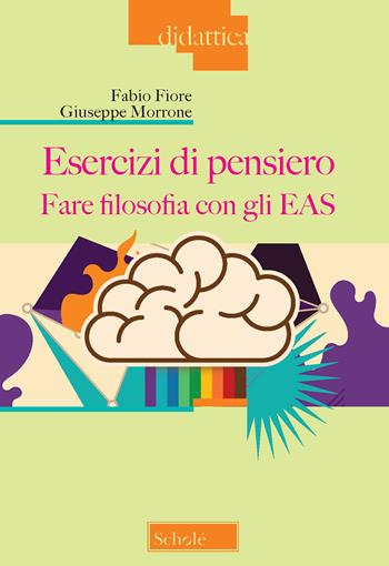 Esercizi di pensiero. Fare filosofia con gli EAS - Fabio Fiore, Giuseppe Morrone - Libro Scholé 2019, Didattica | Libraccio.it