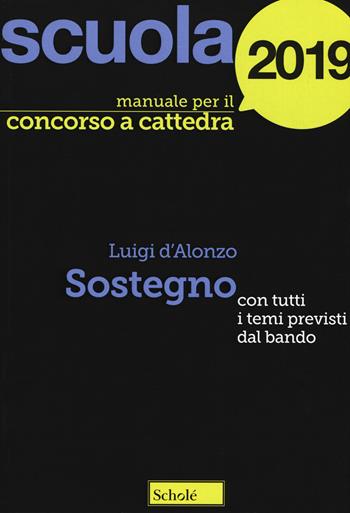 Manuale concorso a cattedre. Sostegno. Con tutti i temi previsti dal bando - Luigi D'Alonzo - Libro Scholé 2018, Manuali per i concorsi a cattedra | Libraccio.it