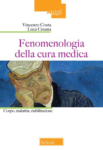 Fenomenologia della cura medica. Corpo, malattia, riabilitazione - Vincenzo Costa, Luca Cesana - Libro Scholé 2019, Saggi | Libraccio.it