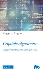 Capitale algoritmico. Cinque dispositivi postmediali (più uno)