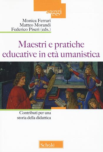 Maestri e pratiche educative in età umanistica. Contributi per una storia della didattica  - Libro Scholé 2019, Saggi | Libraccio.it