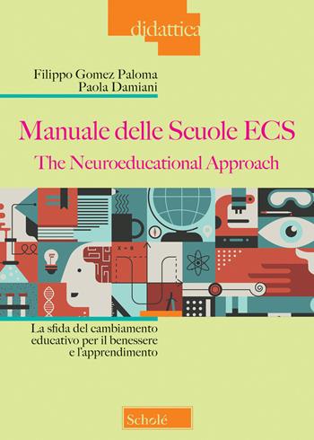 Manuale delle Scuole ECS. The Neuroeducational Approach. La sfida del cambiamento educativo per il benessere e l'apprendimento - Filippo Gomez Paloma, Paola Damiani - Libro Scholé 2021, Didattica | Libraccio.it