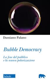 Bubble Democracy. La fine del pubblico e la nuova polarizzazione