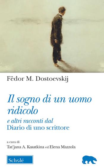 Il sogno di un uomo ridicolo e altri racconti dal «Diario di uno scrittore» - Fëdor Dostoevskij - Libro Scholé 2019, Orso blu | Libraccio.it
