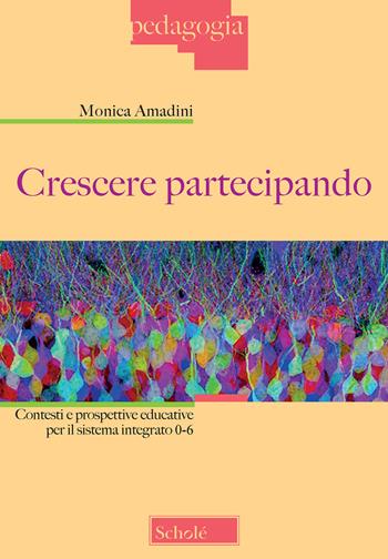 Crescere partecipando. Contesti e prospettive educative per il sistema integrato 0-6 - Monica Amadini - Libro Scholé 2020, Pedagogia | Libraccio.it