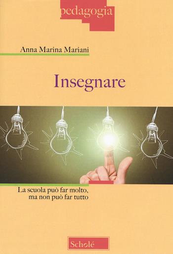 Insegnare. La scuola può far molto, ma non può far tutto - Anna Marina Mariani - Libro Scholé 2020, Pedagogia | Libraccio.it