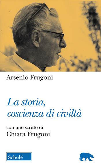 La storia, coscienza di civiltà - Arsenio Frugoni - Libro Scholé 2020, Orso blu | Libraccio.it