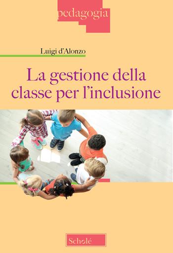 La gestione della classe per l'inclusione - Luigi D'Alonzo - Libro Scholé 2020, Pedagogia | Libraccio.it