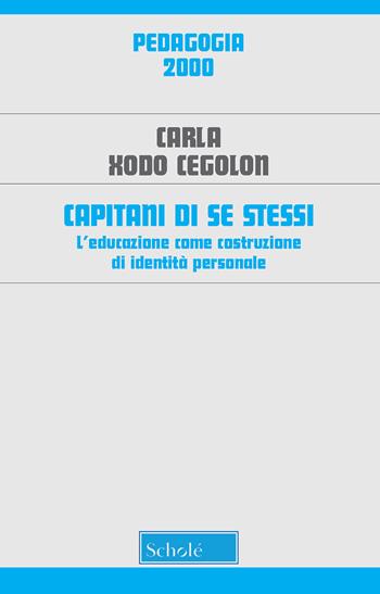 Capitani di se stessi. L'educazione come costruzione di identità personale - Carla Xodo Cegolon - Libro Scholé 2019, Pedagogia | Libraccio.it
