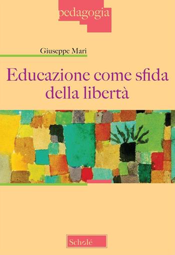 Educazione come sfida della libertà - Giuseppe Mari - Libro Scholé 2019, Pedagogia | Libraccio.it