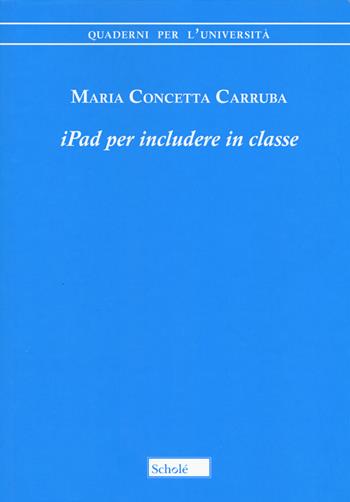 iPad per includere in classe - Maria Concetta Carruba - Libro Scholé 2020, Quaderni per l'università | Libraccio.it