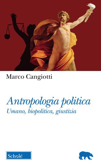 Antropologia politica. Umano, biopolitica, giustizia - Marco Cangiotti - Libro Scholé 2020, Orso blu | Libraccio.it