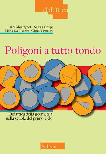 Poligoni a tutto tondo. Didattica della geometria nella scuola del primo ciclo - Laura Montagnoli, Serena Crespi, Maria Dal Fabbro - Libro Scholé 2020, Didattica | Libraccio.it