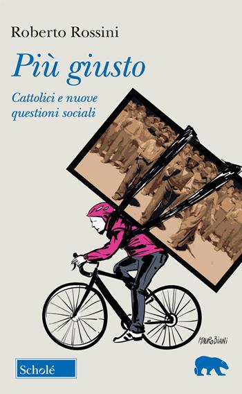Più giusto. Cattolici e nuove questioni sociali - Roberto Rossini - Libro Scholé 2020, Orso blu | Libraccio.it