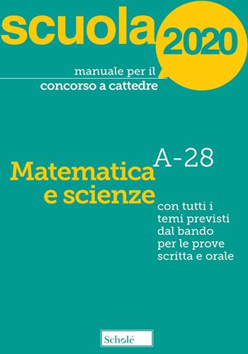 Manuale per il concorso a cattedre 2020. Matematica e scienze. A-28. Con tutti i temi previsti dal bando per le prove scritta e orale - Luciano Scaglianti - Libro Scholé 2020, Manuali per i concorsi a cattedra | Libraccio.it