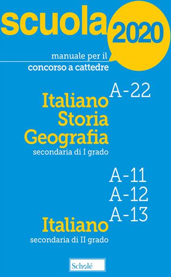 Manuale per il concorso a cattedre 2020. Italiano, storia e geografia. A-22 A-11 A-12 A-13. Con tutti i temi previsti dal bando per le prove scritta e orale  - Libro Scholé 2020, Manuali per i concorsi a cattedra | Libraccio.it