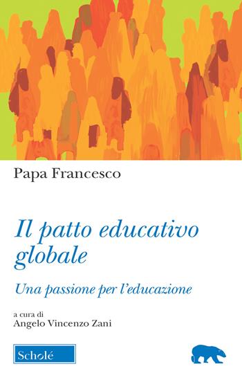Il Patto educativo globale. Una passione per l’educazione - Francesco (Jorge Mario Bergoglio) - Libro Scholé 2020, Orso blu | Libraccio.it