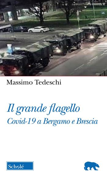 Il Grande flagello. Covid-19 a Bergamo e Brescia - Massimo Tedeschi - Libro Scholé 2020, Orso blu | Libraccio.it