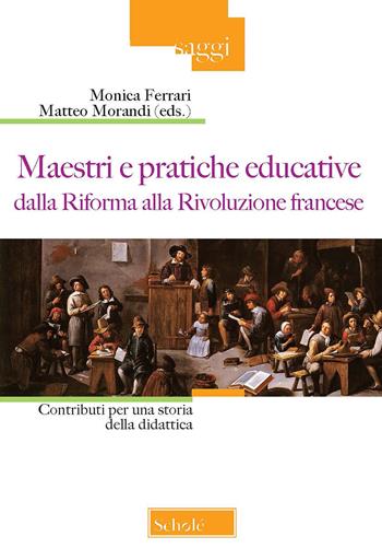 Maestri e pratiche educative dalla Riforma alla Rivoluzione francese. Contributi per una storia della didattica  - Libro Scholé 2020, Saggi | Libraccio.it