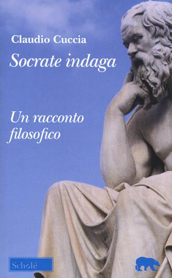 Socrate indaga. Un racconto filosofico - Claudio Cuccia - Libro Scholé 2020, Orso blu | Libraccio.it