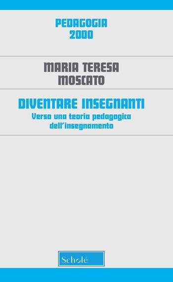 Diventare insegnanti. Verso una teoria pedagogica dell'insegnamento. Nuova ediz. - Maria Teresa Moscato - Libro Scholé 2020, Pedagogia | Libraccio.it