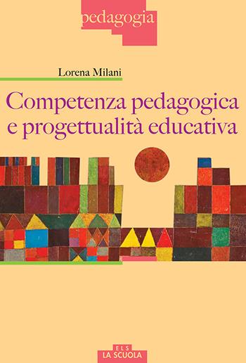 Competenza pedagogica e progettualità educativa - Lorena Milani - Libro Scholé 2020, Pedagogia | Libraccio.it