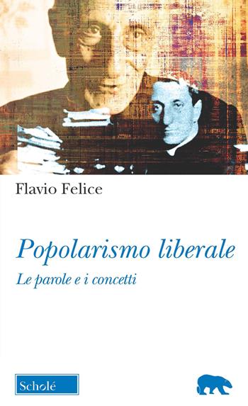 Popolarismo liberale. Le parole e i concetti - Flavio Felice - Libro Scholé 2021, Orso blu | Libraccio.it