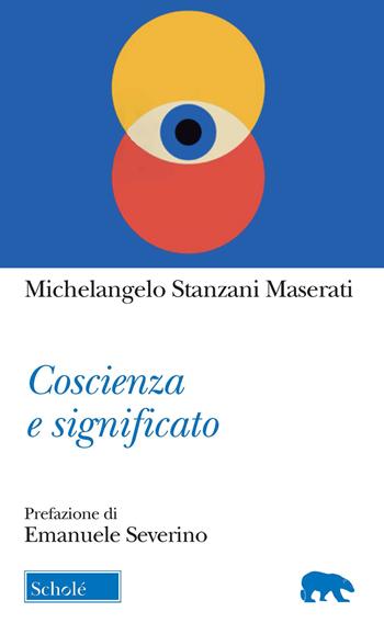 Coscienza e significato - Michelangelo Stanzani Maserati - Libro Scholé 2021, Orso blu | Libraccio.it
