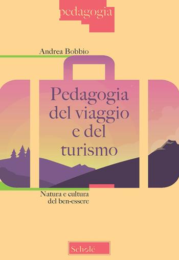 Pedagogia del viaggio e del turismo. Natura e cultura del ben-essere - Andrea Bobbio - Libro Scholé 2021, Pedagogia | Libraccio.it