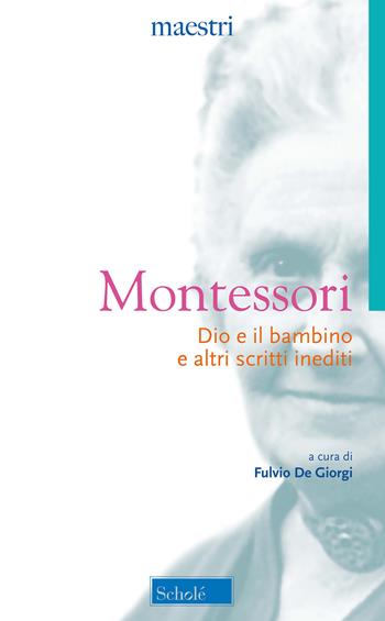 Dio e il bambino e altri scritti inediti. Nuova ediz. - Maria Montessori - Libro Scholé 2020, Maestri | Libraccio.it