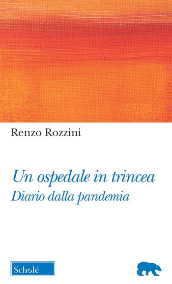 Un ospedale in trincea. Diario dalla pandemia - Renzo Rozzini - Libro Morcelliana 2020, Orso blu | Libraccio.it
