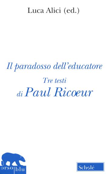 Il paradosso dell'educatore. Nuova ediz. - Paul Ricoeur - Libro Scholé 2020, Orso blu | Libraccio.it