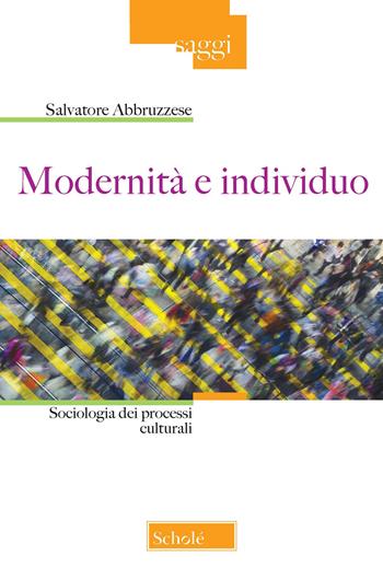 Modernità e individuo. Sociologia dei processi culturali - Salvatore Abbruzzese - Libro Morcelliana 2020, Saggi | Libraccio.it
