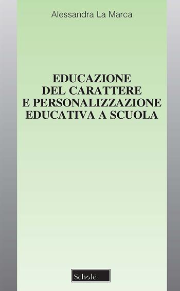 Educazione del carattere e personalizzazione educativa a scuola - Alessandra La Marca - Libro Scholé 2020, Educazione e società | Libraccio.it